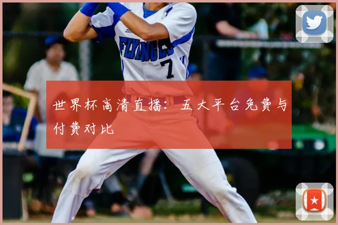 世界杯高清直播:五大平台免费与付费对比