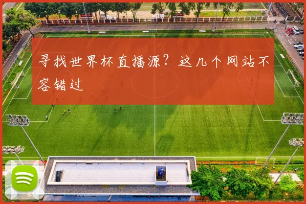 寻找世界杯直播源？这几个网站不容错过