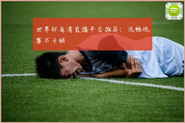 世界杯高清直播平台推荐：流畅观赛不卡顿